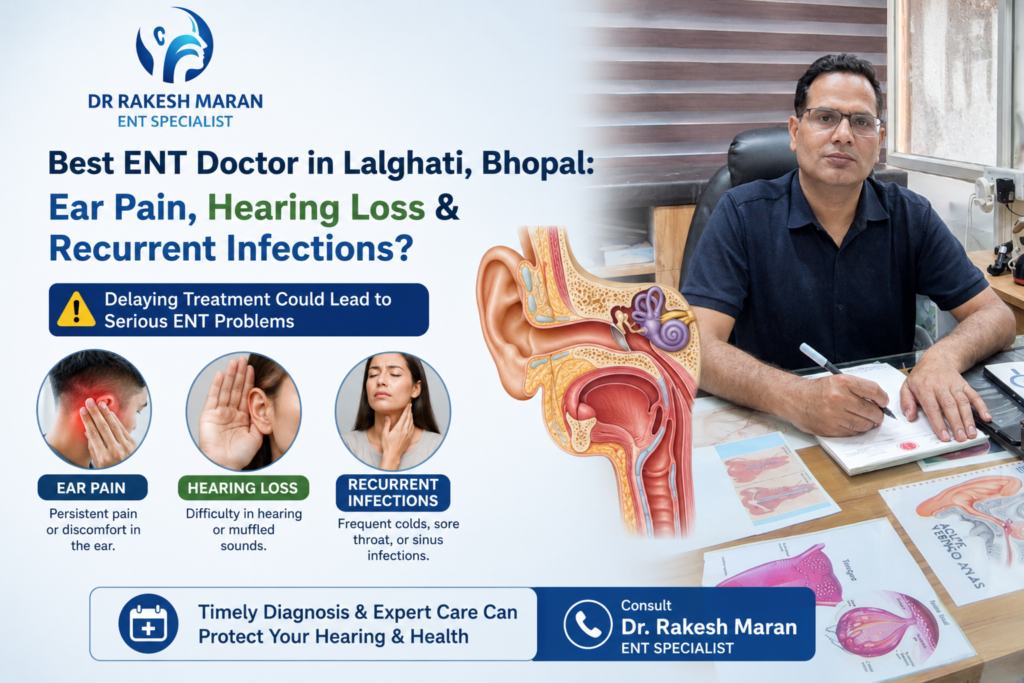 Best ENT Doctor in Lalghati, Bhopal: Ear Pain, Hearing Loss & Recurrent Infections? Delaying Treatment Could Lead to Serious ENT Problems